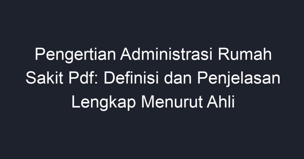 Pengertian Administrasi Rumah Sakit Pdf: Definisi Dan Penjelasan ...