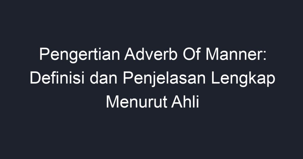 Pengertian Adverb Of Manner Definisi Dan Penjelasan Lengkap Menurut Ahli Geograf 