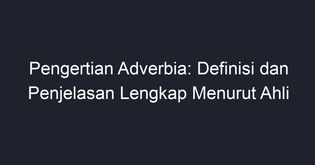 Pengertian Adverbia: Definisi Dan Penjelasan Lengkap Menurut Ahli - Geograf