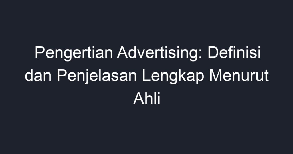 Pengertian Advertising: Definisi Dan Penjelasan Lengkap Menurut Ahli ...