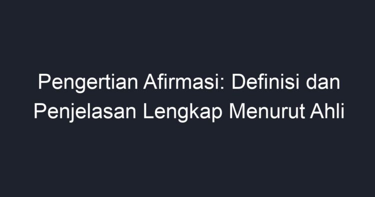 Pengertian Afirmasi: Definisi Dan Penjelasan Lengkap Menurut Ahli - Geograf