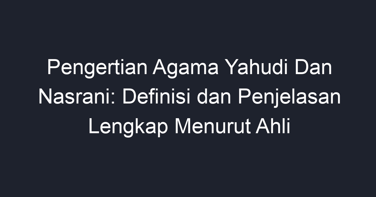 Pengertian Agama Yahudi Dan Nasrani Definisi Dan Penjelasan Lengkap Menurut Ahli Geograf 2357