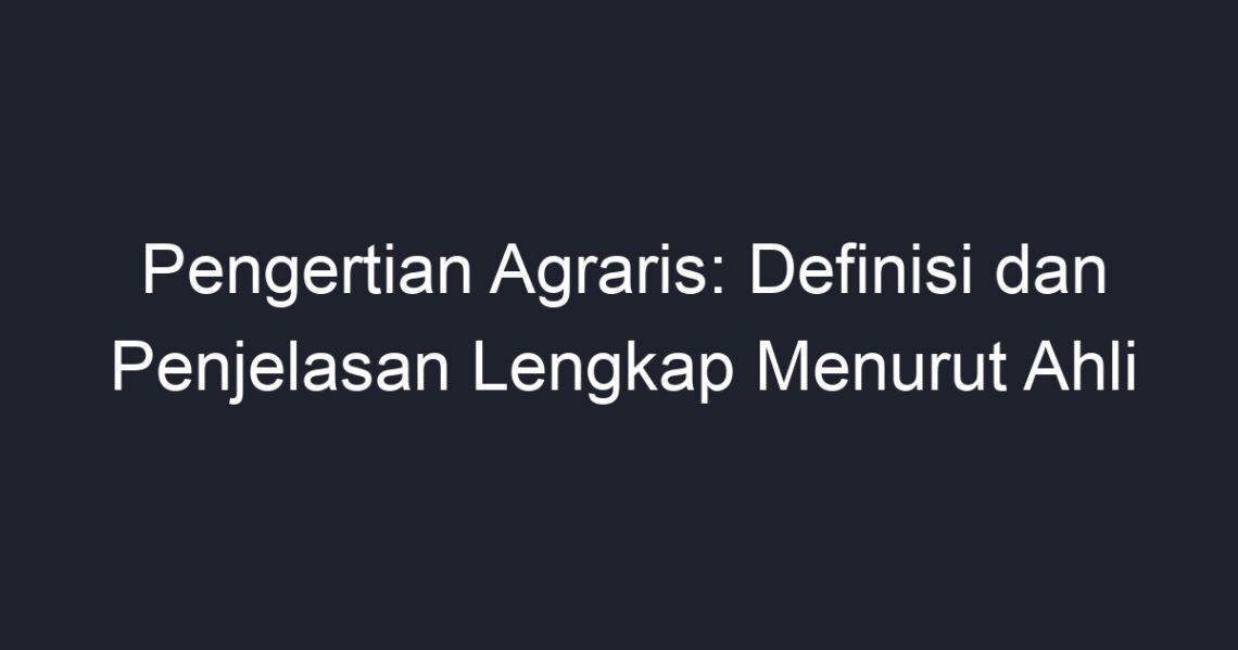 Pengertian Agraris: Definisi Dan Penjelasan Lengkap Menurut Ahli - Geograf