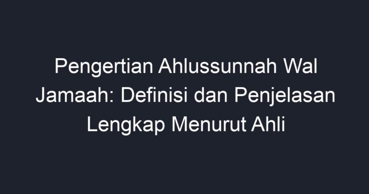 Pengertian Ahlussunnah Wal Jamaah: Definisi Dan Penjelasan Lengkap ...