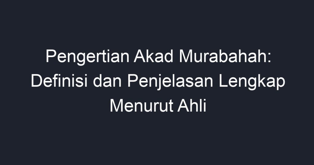 Pengertian Akad Murabahah: Definisi Dan Penjelasan Lengkap Menurut Ahli ...