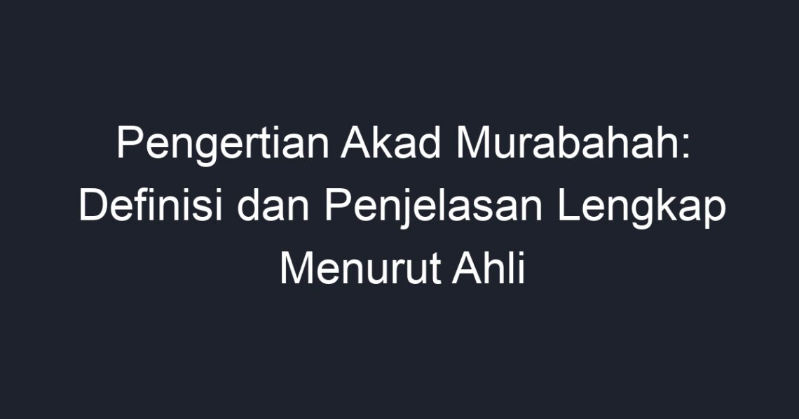 Pengertian Akad Murabahah: Definisi Dan Penjelasan Lengkap Menurut Ahli ...