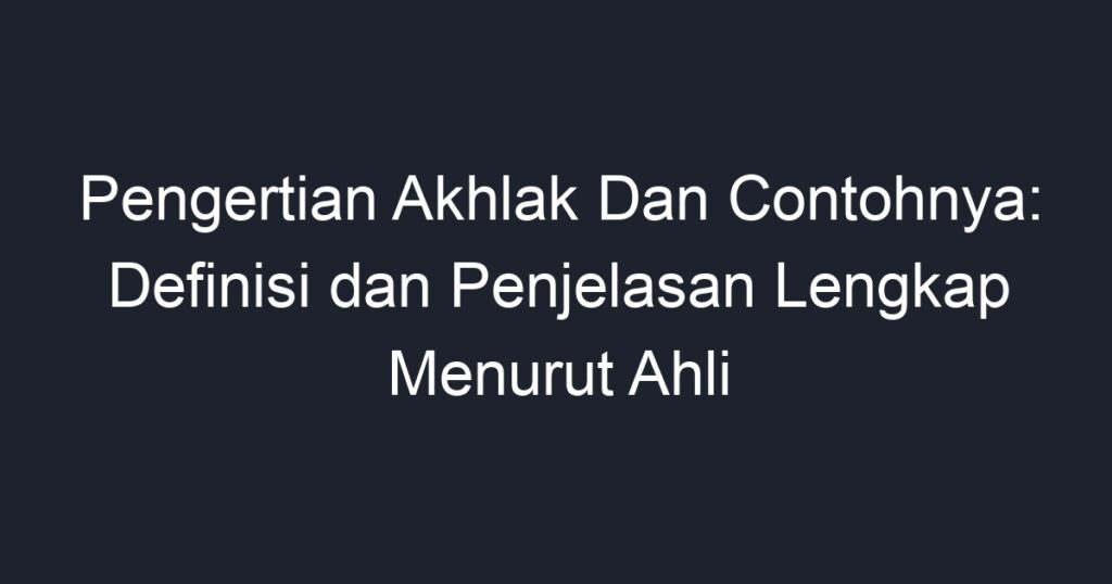 Pengertian Akhlak Dan Contohnya: Definisi Dan Penjelasan Lengkap ...