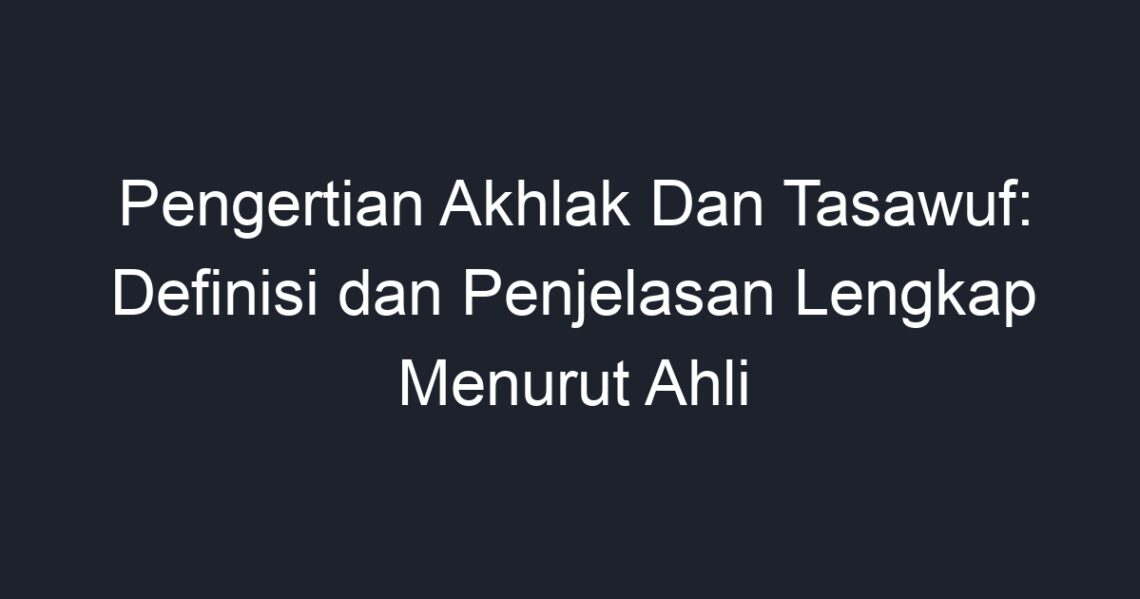 Pengertian Akhlak Dan Tasawuf: Definisi Dan Penjelasan Lengkap Menurut ...