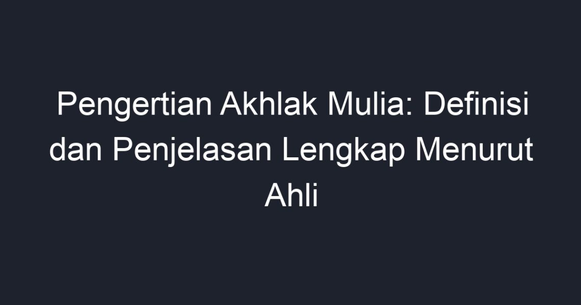 Pengertian Akhlak Mulia: Definisi Dan Penjelasan Lengkap Menurut Ahli ...