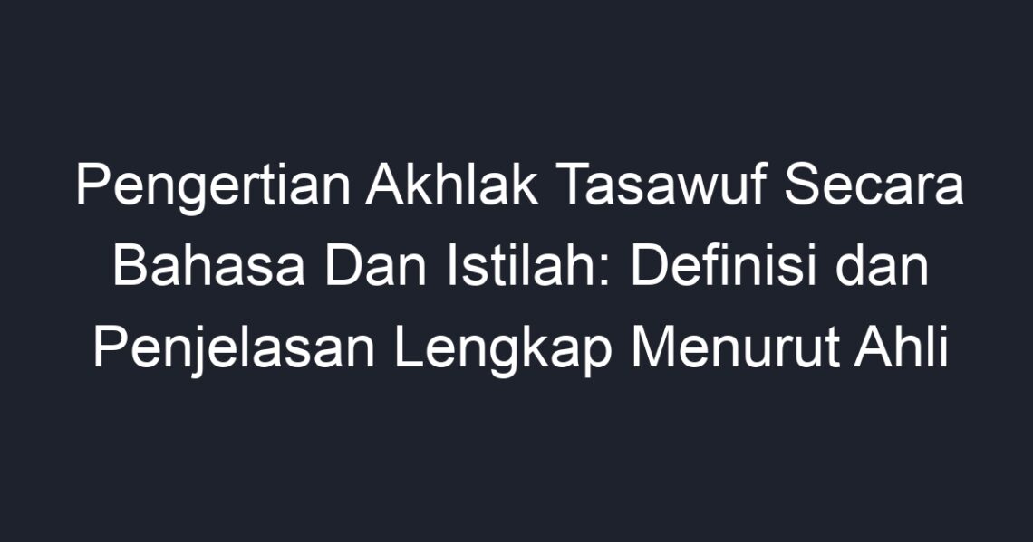 Pengertian Akhlak Tasawuf Secara Bahasa Dan Istilah: Definisi Dan ...