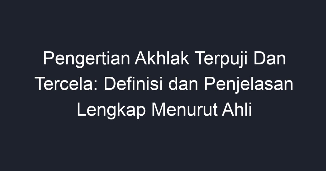 Pengertian Akhlak Terpuji Dan Tercela Definisi Dan Penjelasan Lengkap