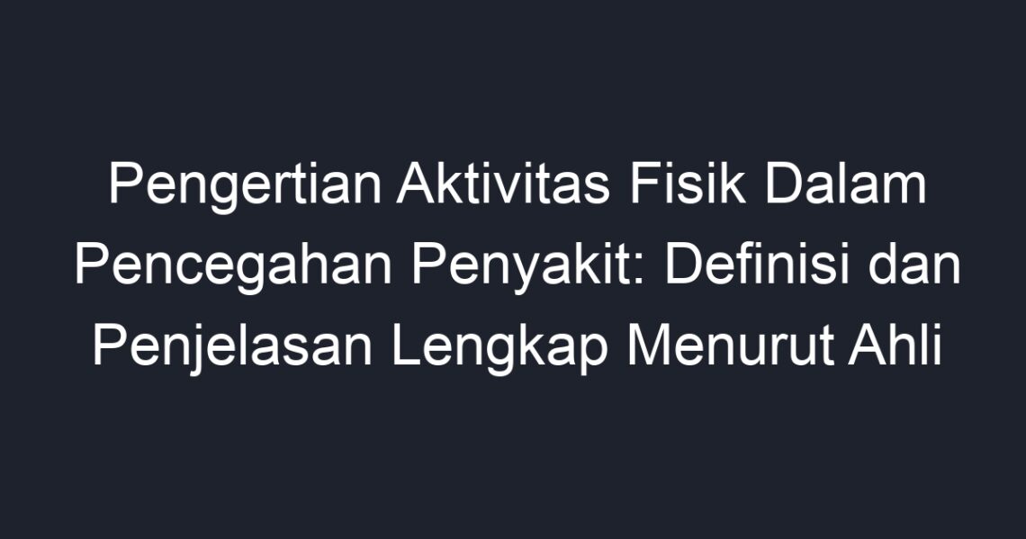 Pengertian Aktivitas Fisik Dalam Pencegahan Penyakit: Definisi Dan ...