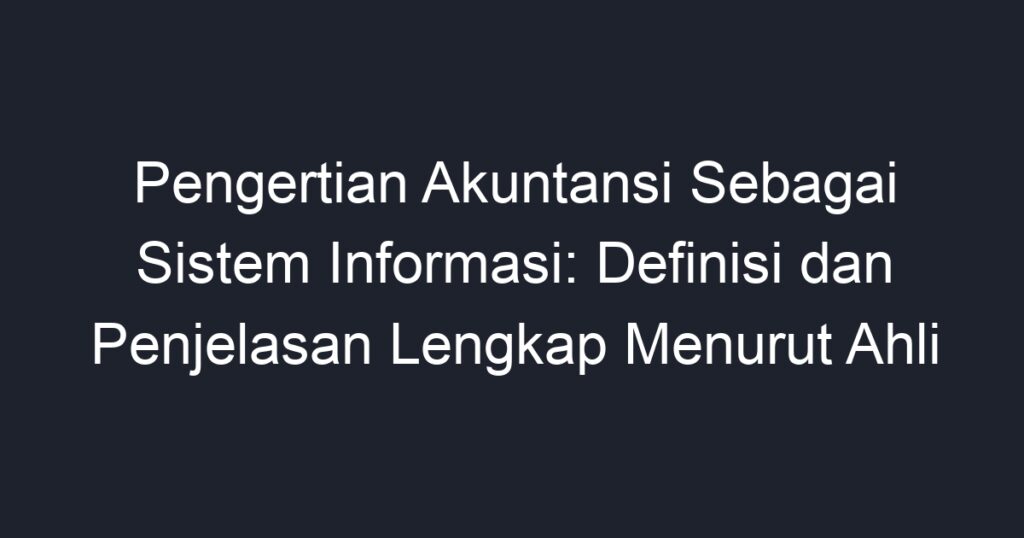 Pengertian Akuntansi Sebagai Sistem Informasi: Definisi Dan Penjelasan ...