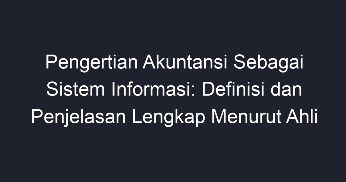 Pengertian Akuntansi Sebagai Sistem Informasi: Definisi Dan Penjelasan ...