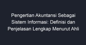 Pengertian Akuntansi Sebagai Sistem Informasi: Definisi Dan Penjelasan ...