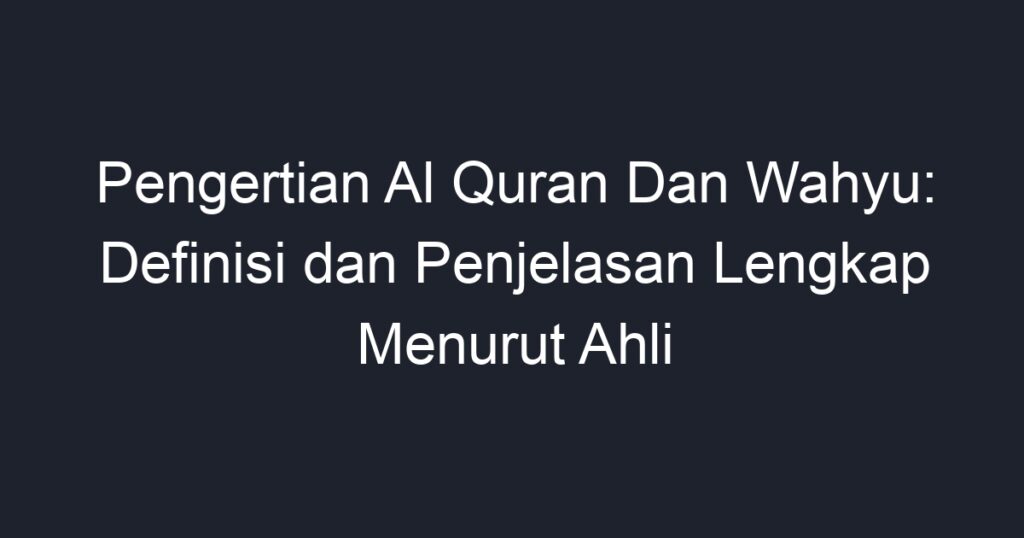 Pengertian Al Quran Dan Wahyu: Definisi Dan Penjelasan Lengkap Menurut ...