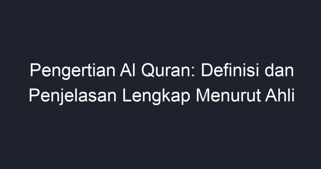 Pengertian Al Quran: Definisi Dan Penjelasan Lengkap Menurut Ahli - Geograf