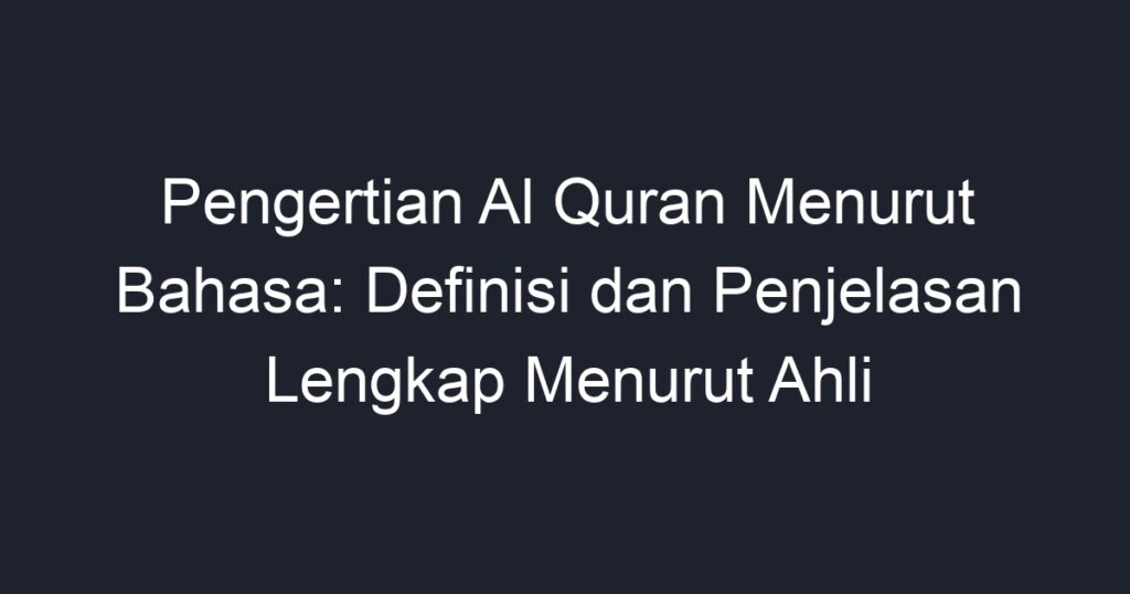 Pengertian Al Quran Menurut Bahasa: Definisi Dan Penjelasan Lengkap 