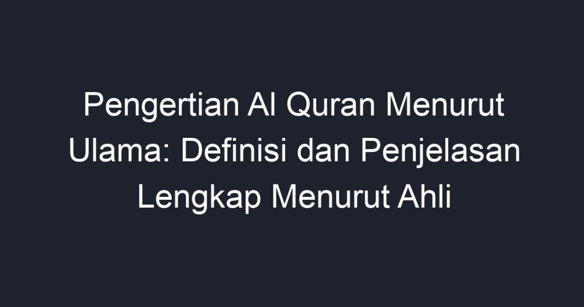 Pengertian Al Quran Menurut Ulama: Definisi Dan Penjelasan Lengkap ...