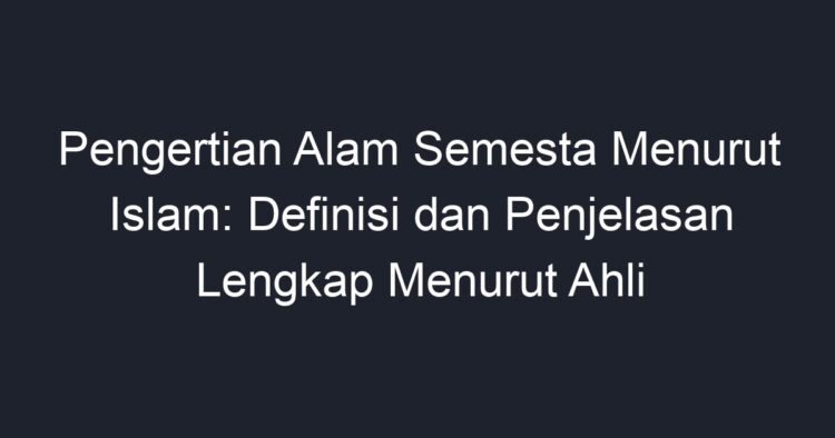 Pengertian Alam Semesta Menurut Islam: Definisi Dan Penjelasan Lengkap ...