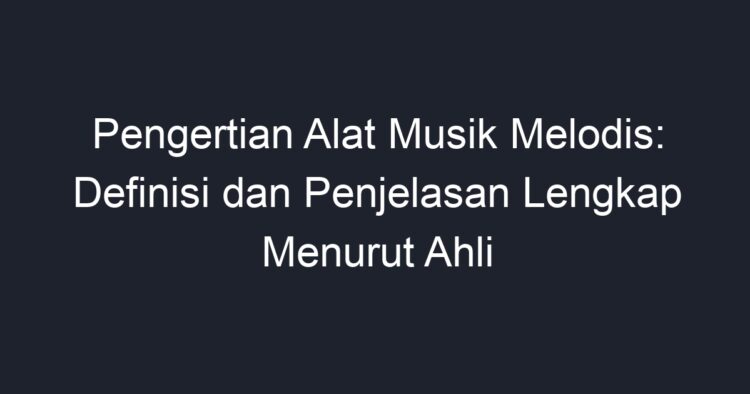 Pengertian Alat Musik Melodis: Definisi Dan Penjelasan Lengkap Menurut ...