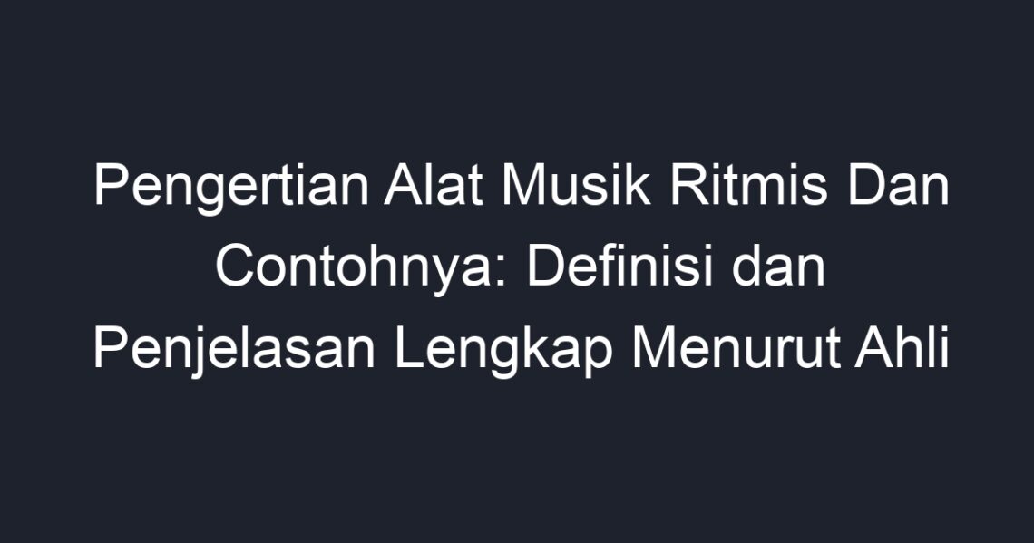 Pengertian Alat Musik Ritmis Dan Contohnya Definisi Dan Penjelasan