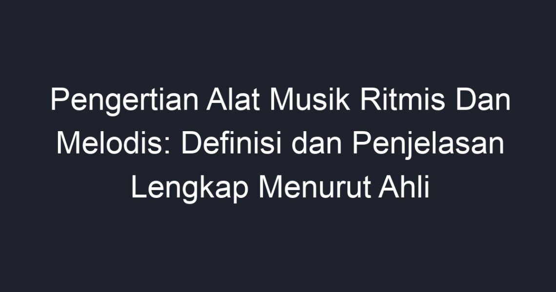 Pengertian Alat Musik Ritmis Dan Melodis: Definisi Dan Penjelasan ...