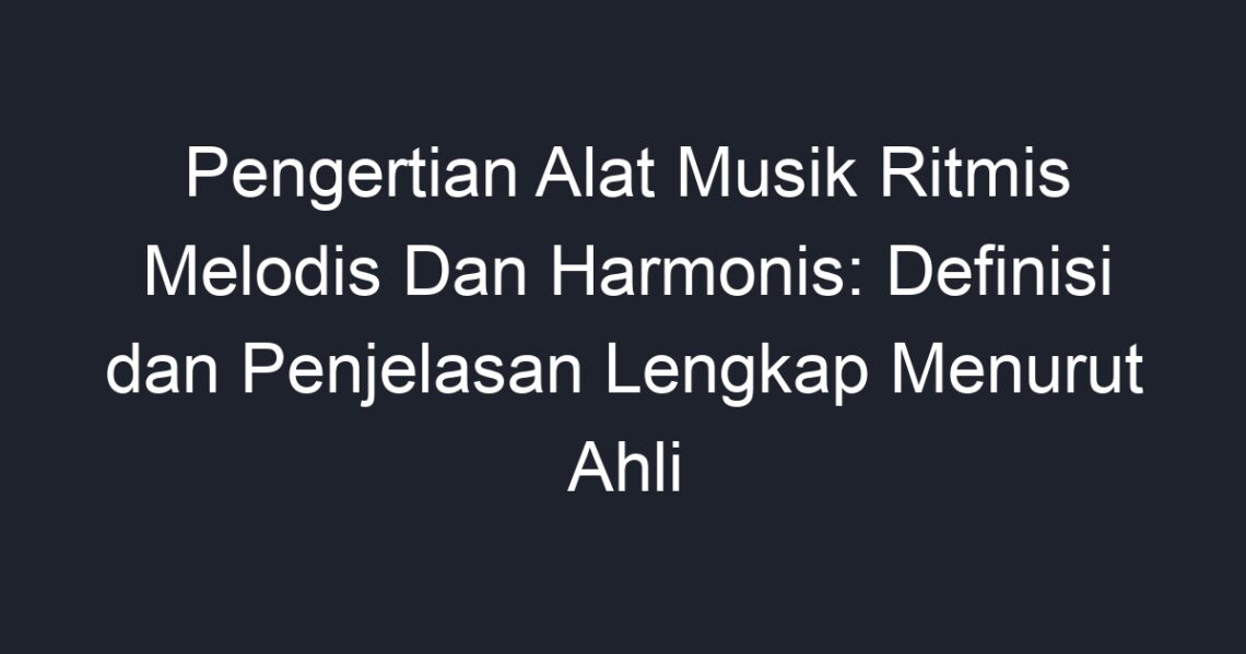 Pengertian Alat Musik Ritmis Melodis Dan Harmonis: Definisi Dan ...