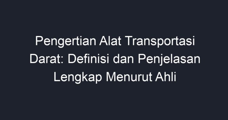 Pengertian Alat Transportasi Darat: Definisi Dan Penjelasan Lengkap ...