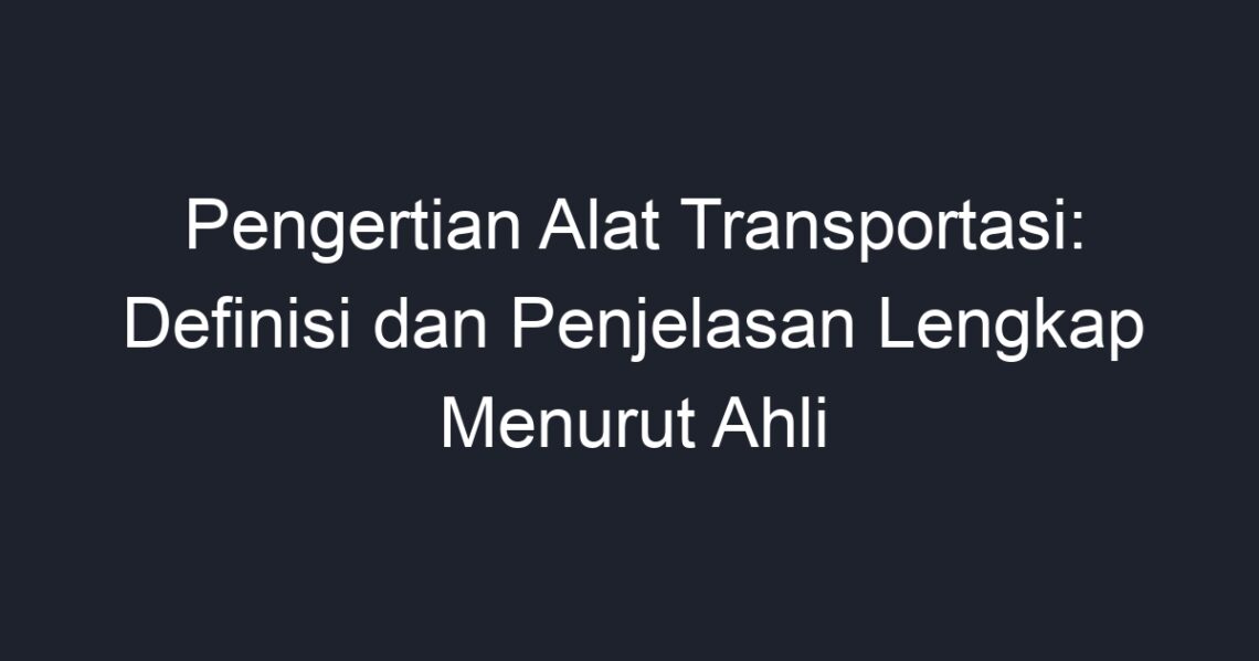 Pengertian Alat Transportasi: Definisi Dan Penjelasan Lengkap Menurut ...