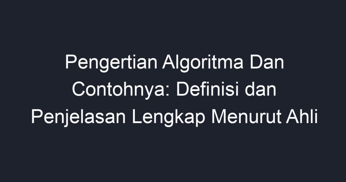 Pengertian Algoritma Dan Contohnya: Definisi Dan Penjelasan Lengkap ...