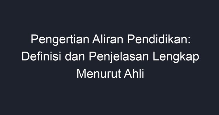 Pengertian Aliran Pendidikan: Definisi Dan Penjelasan Lengkap Menurut ...