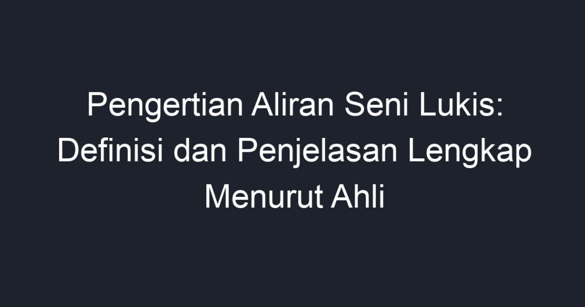 Pengertian Aliran Seni Lukis: Definisi Dan Penjelasan Lengkap Menurut ...