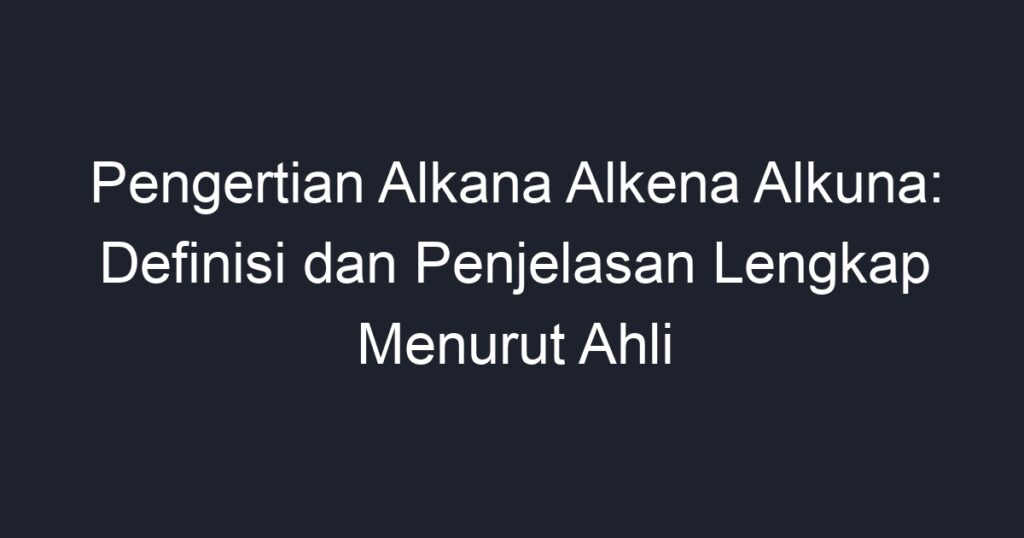 Pengertian Alkana Alkena Alkuna: Definisi Dan Penjelasan Lengkap ...