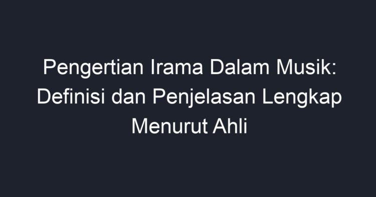 Pengertian Irama Dalam Musik: Definisi Dan Penjelasan Lengkap Menurut ...