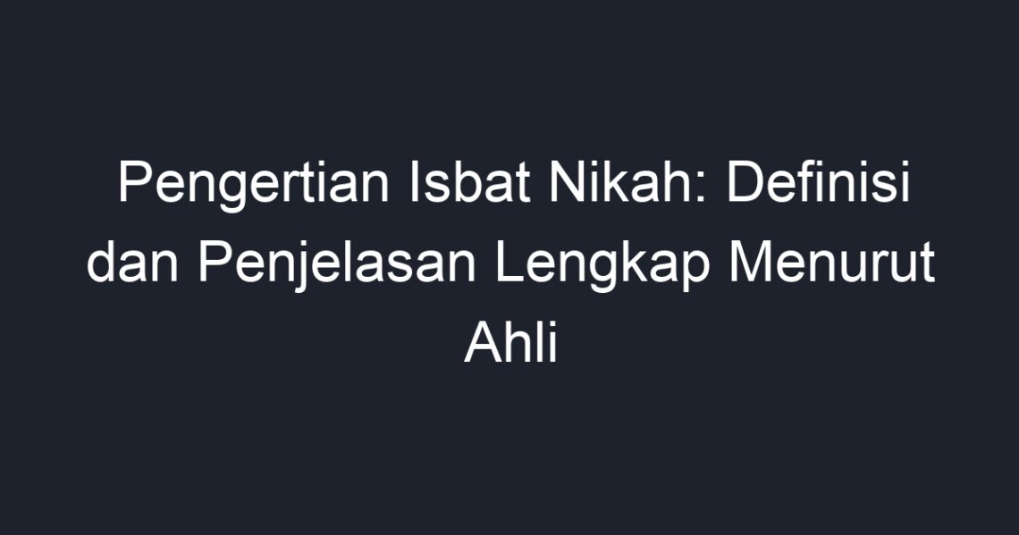 Pengertian Isbat Nikah: Definisi Dan Penjelasan Lengkap Menurut Ahli ...