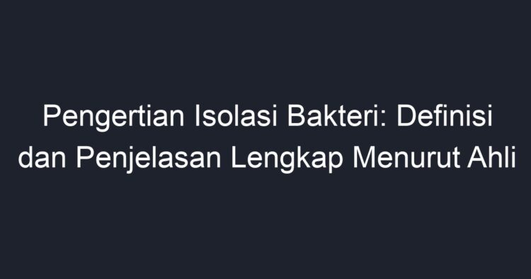 Pengertian Isolasi Bakteri: Definisi Dan Penjelasan Lengkap Menurut ...