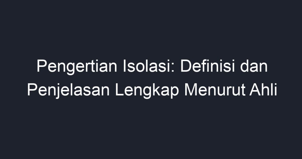 Pengertian Isolasi: Definisi Dan Penjelasan Lengkap Menurut Ahli - Geograf