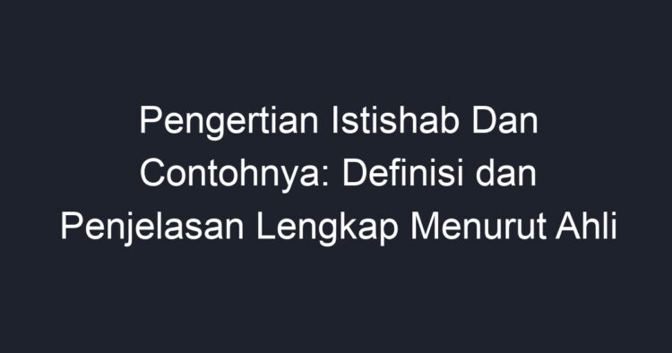 Pengertian Istishab Dan Contohnya: Definisi Dan Penjelasan Lengkap ...