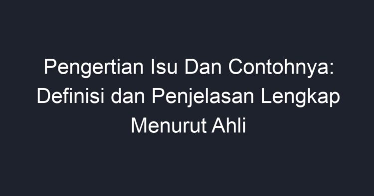 Pengertian Isu Dan Contohnya: Definisi Dan Penjelasan Lengkap Menurut ...