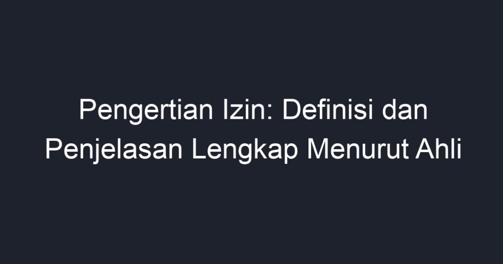 Pengertian Izin: Definisi Dan Penjelasan Lengkap Menurut Ahli - Geograf