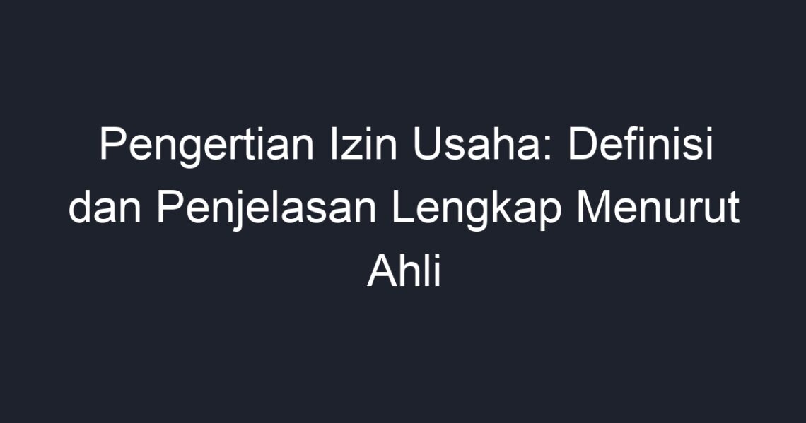 Pengertian Izin Usaha: Definisi Dan Penjelasan Lengkap Menurut Ahli ...