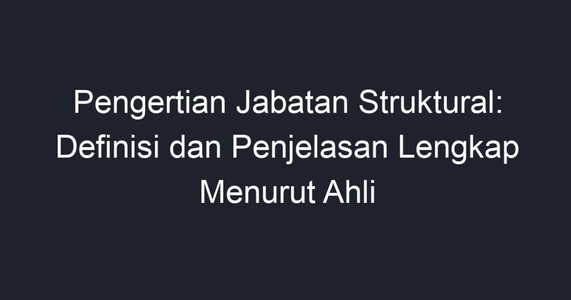 Pengertian Jabatan Struktural: Definisi Dan Penjelasan Lengkap Menurut ...