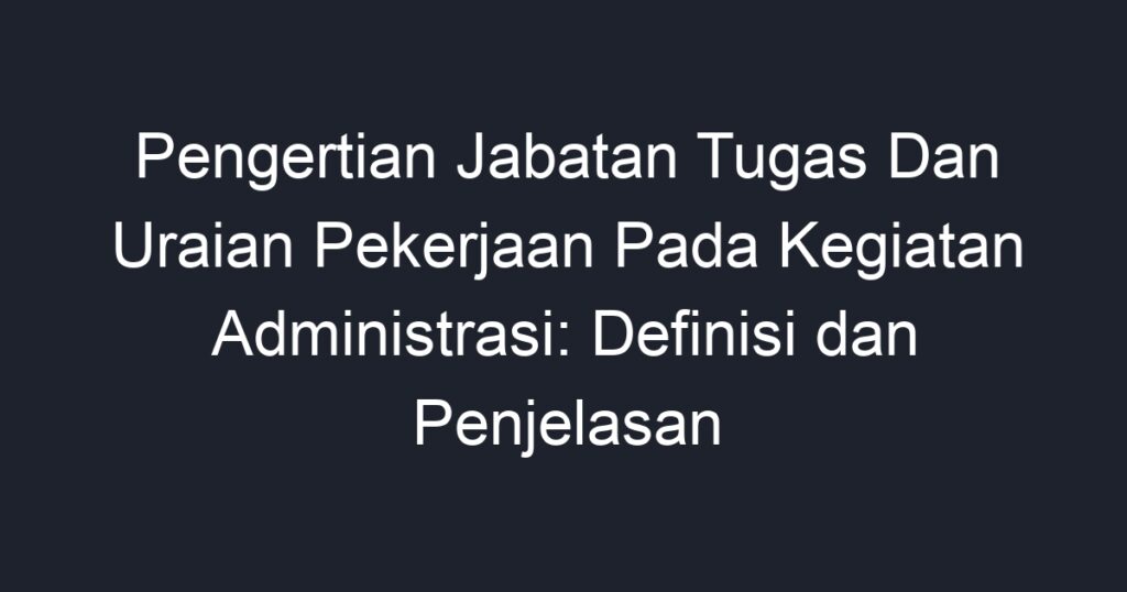 Pengertian Jabatan Tugas Dan Uraian Pekerjaan Pada Kegiatan ...