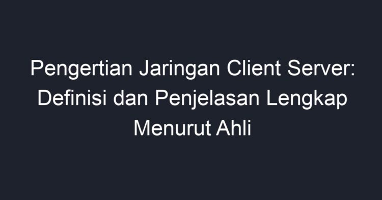 Pengertian Jaringan Client Server: Definisi Dan Penjelasan Lengkap ...