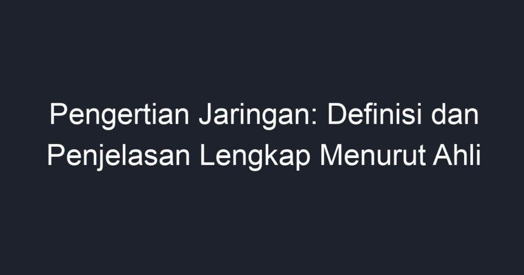 Pengertian Jaringan: Definisi Dan Penjelasan Lengkap Menurut Ahli - Geograf