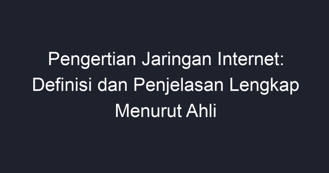 Pengertian Jaringan Internet Definisi Dan Penjelasan Lengkap Menurut Ahli Geograf