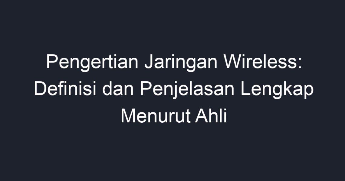 Pengertian Jaringan Wireless: Definisi dan Penjelasan Lengkap Menurut