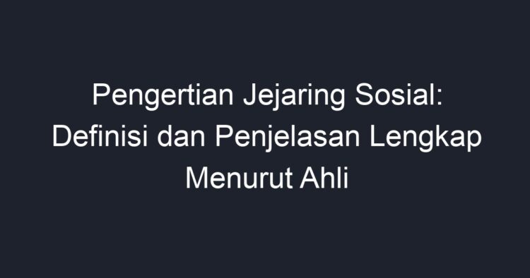 Pengertian Jejaring Sosial: Definisi Dan Penjelasan Lengkap Menurut ...