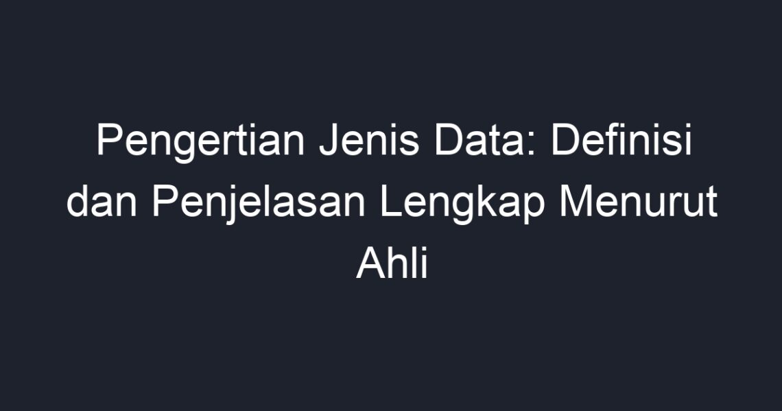 Pengertian Jenis Data: Definisi Dan Penjelasan Lengkap Menurut Ahli ...